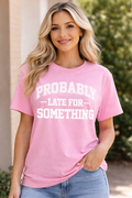 Probably Late For Something Shirt | Funny Women’s T-Shirt