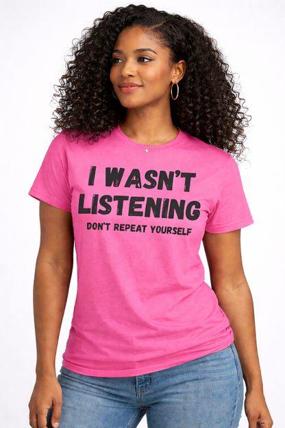 I Wasn’t Listening Don’t Repeat Yourself Funny T-Shirt