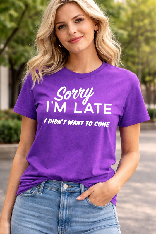 Sorry I’m Late I Didn’t Want to Come T-Shirt – Sarcastic Humor Graphic Tee